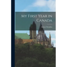 My First Year in Canada [microform]