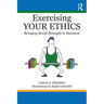 Exercising Your Ethics: Bringing Moral Strength to Business