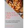 Healthy Crock Pot 2022: Tasty and Flavorful Recipes to Increase Your Energy