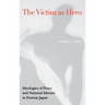 Victim as Hero: Ideologies of Peace and National Identity in Postwar Japan