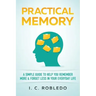 Practical Memory: A Simple Guide to Help You Remember More & Forget Less in Your Everyday Life