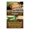 DIY Woodworking Projects: Dreaming Of Your Own Backyard Garden? 20 Tips On Creating It Easy And Cheap: (DIY Palette Projects, DIY Upcycle, Palle