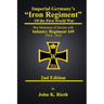 Imperial Germany's "Iron Regiment" of the First World War: War Memories of Service with Infantry Regiment 169 1914 - 1918 Second Edition