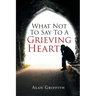 What Not To Say To A Grieving Heart