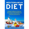Mediterranean Diet: A Simple Cookbook & Guide For Busy People To Rapid Weight Loss & Healthy Eating Mastery
