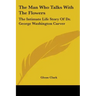 The Man Who Talks With The Flowers: The Intimate Life Story Of Dr. George Washington Carver