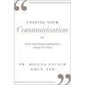 Uplevel Your Communication: Evolve Your Presence and Speech to Change Everything