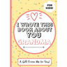 I Wrote This Book About You Grandma: A Child's Fill in The Blank Gift Book For Their Special Grandma Perfect for Kid's 7 x 10 inch