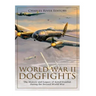 World War II Dogfights: The History and Legacy of Aerial Combat during the Second World War