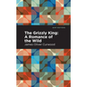 The Grizzly King: A Romance of the Wild