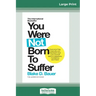 You Were Not Born to Suffer: How to Overcome Fear, Insecurity and Depression and Love Yourself Back to Happiness, Confidence and Peace (16pt Large