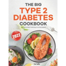 The Big Type 2 Diabetes Cookbook: Simple and Fast Diabetic Friendly Recipes for the Newly Diagnosed