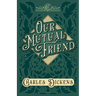 Our Mutual Friend: With Appreciations and Criticisms By G. K. Chesterton
