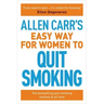 Allen Carr's Easy Way for Women to Quit Smoking: The Bestselling Quit Smoking Method of All Time