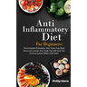 Anti-Inflammatory Diet For Beginners The Complete Elimination Diet, Stress free Meal Plans and Uncover The Foods That Will Heal The Immune System Bett