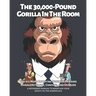 The 30,000-Pound Gorilla In The Room: The 212 Most Annoying Business Phrases Managers Effuse, Confuse, and Overuse