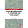 Japan's Nationalist Right in the Internet Age: Online Media and Grassroots Conservative Activism