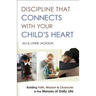 Discipline That Connects with Your Child's Heart: Building Faith, Wisdom, and Character in the Messes of Daily Life