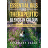 Essential Oils and Therapeutic Blends in Colour: Essential Oils for 50 Common Ailments