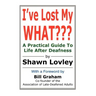 I've Lost My WHAT: A Practical Guide To Life After Deafness