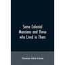 Some colonial mansions and those who lived in them, with genealogies of the various families mentioned