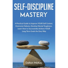 Self-Discipline Mastery: A Practical Guide to Improve YOUR Self Control, Overcome Failures, Develop Mental Toughness. Learn How to Successfully