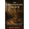 The Unrepentant Church: A Call to Grace, Truth, and The Restoration of Christ's Body