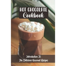 Hot Chocolate Cookbook: Introduction To The Delicious Gourmet Recipes