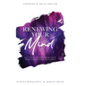 Renewing Your Mind: A Guide To Transforming Your World From Chaos To Clarity