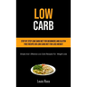 Low Carb: Step By Step Low Carb Diet For Beginners And Gluten Free Recipes On Low Carb Diet For Loss Weight (Simple And Effective Low Carb Recipes For