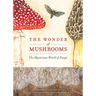 The Wonder of Mushrooms: The Mysterious World of Fungi