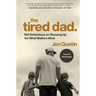 The Tired Dad.: 100 Reflections on Showing Up for What Matters Most