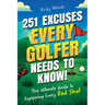 251 Excuses Every Golfer Needs to Know!: The Ultimate Guide to Explaining Every Bad Shot (A Funny Golf Gift)