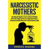 Narcissistic Mothers: How Being the Daughter or Son of a Narcissistic Mother Affect Your Feelings and Your Life. Supply Yourself After a Nar