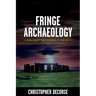 Fringe Archaeology: Unraveling the Mysteries of the Past
