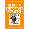 The Mental Capacity Act in Practice: A Shorts Primer for Social Workers