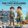 The Parable of the Two Builders: Walking with Jesus Every Day: An Illustrated Bible Story About Wise Choices, Strong Faith, and Living God's Way (For