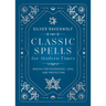 Classic Spells for Modern Times: Magick for Abundance, Love, and Protection