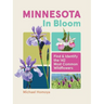 Minnesota in Bloom: Find and Identify the 142 Most Common Wildflowers