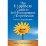 The Happiness Guide to Self-Management of Depression: Practical and Proven Positive Psychology Methods for Overcoming Depression