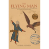 The Flying Man: The Golden Age of Islam and Its Contribution to Science and Philosophy