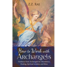 How to Work with Archangels: Guidance from Archangels for Abundance, Healing, Spiritual Wisdom, and More