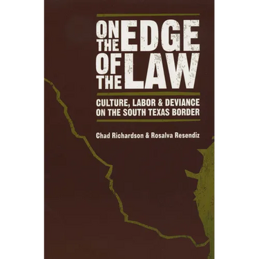 On the Edge of the Law: Culture, Labor, and Deviance on the South Texas Border