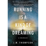 Running Is a Kind of Dreaming: A Memoir