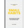 Small Habits: Simple, Tested and Proven Way to Break Bad Habits and Build New Ones