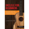 Ukulele for Beginners: Tips and Tricks to Reading Music and Chords in 7 Days