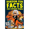 Random Fun Facts for Curious Minds: 1234 Super Interesting and Mind-Blowing Facts for Smart Kids About History, Science, Space, and Everything in Betw