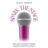 Spark the Stage: Master the Art of Professional Speaking and Authentic Storytelling to Captivate, Inspire, and Transform Your Audience