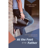 At the Foot of the Father: 60 Day Devotional Walking toward a Lifestyle
