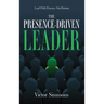 The Presence-Driven Leader: Lead With Presence, Not Position
